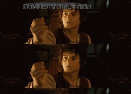 Don't tempt me, Frodo!