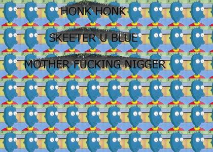 HONK HONK SKEETER U BLUE MOTHER FUCKING NIGGER