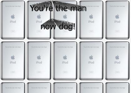 You're the man now dog (I-pod edition)
