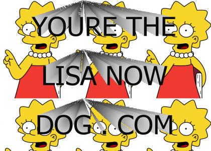Youre the Lisa Simpson now dog!