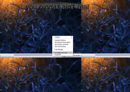 taskbar niggaz aint real!