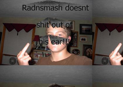Radnsmash wont shit from his ear.