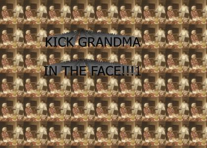 Kick grandma in teh face!!!1