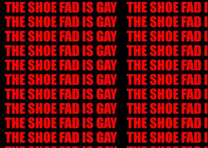 THE SHOE FAD IS GAY