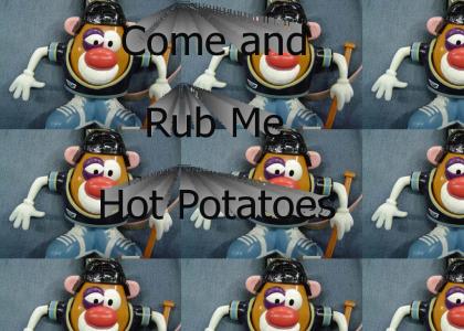 Come and rub me hot potatoes