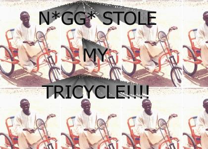 N*GG* STOLE MY - TRICYCLE