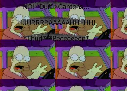 NO!  Duff...Gardens...HURRRRAAAAAAHH!!