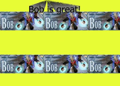 Bob is great!