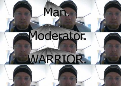 Moderator by Day, WARRIOR by night