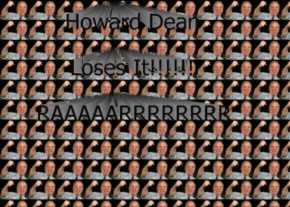 Howard Dean Loses It!!!