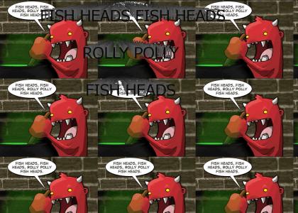 FISH HEADS, FISH HEADS, ROLLY POLLY FISH HEADS