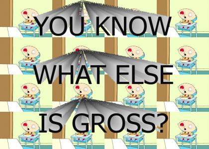 You know what else is gross?
