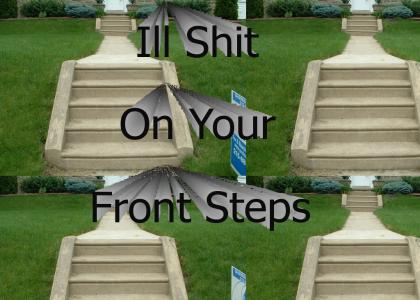 I'll S*ht On Your Front Steps!