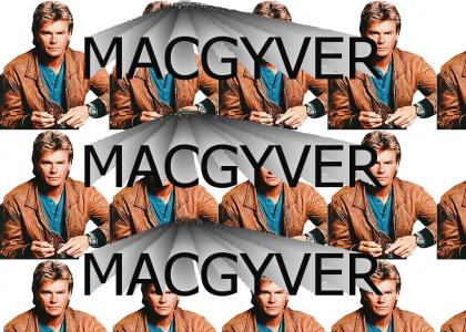 Macgyver! Macgyver! Macgyver!