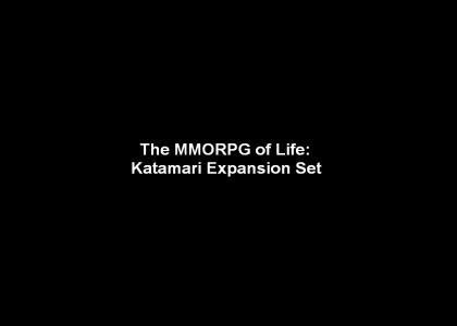 Katamari Expansion for The MMORPG of Life(2.0)