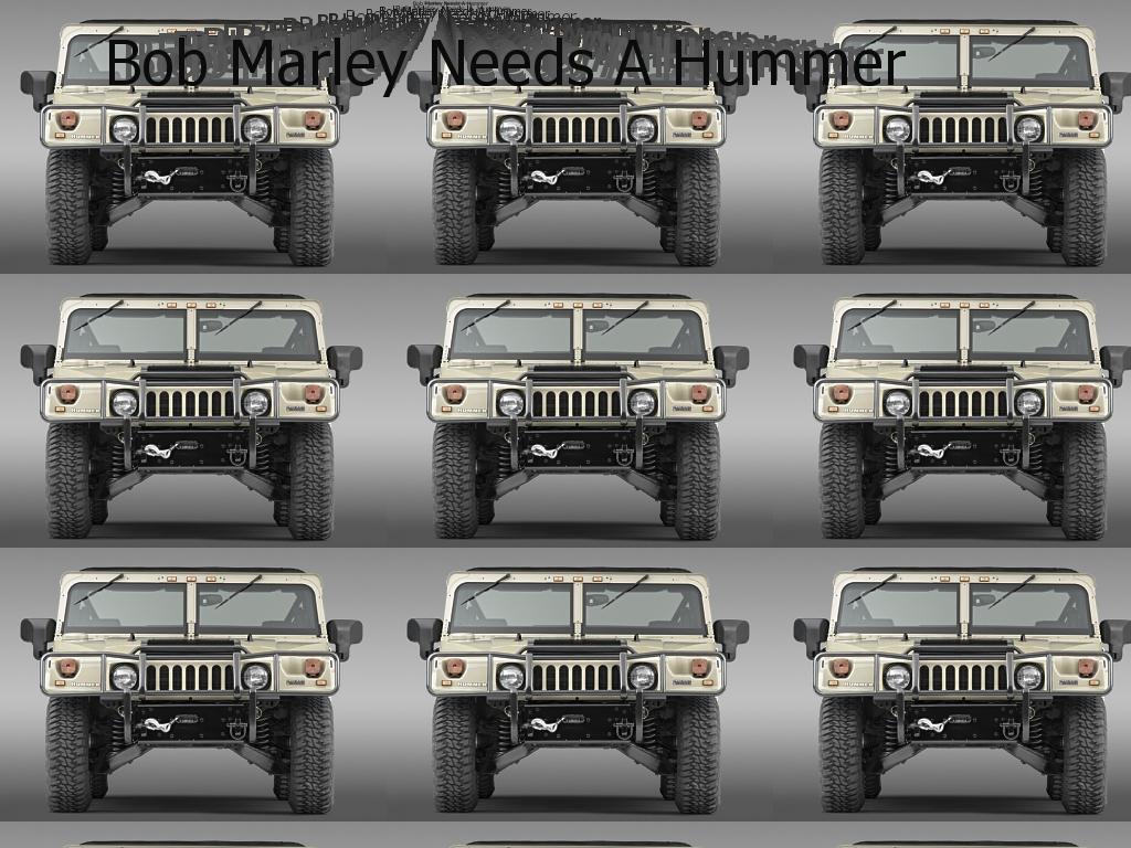 bobmarleyneedsahummer