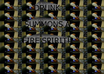 Stupid Drunk summons a Fire Spirit