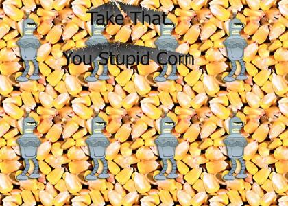 Bender - you stupid corn!