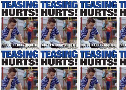 TEASING HURTS>> BUT STILL IS FUNNY