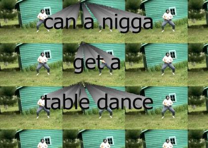 can a nigga get a table dance