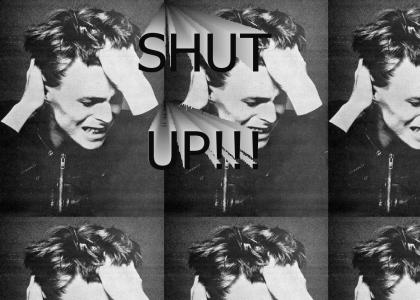 David Bowie Says: SHUT UP!!!
