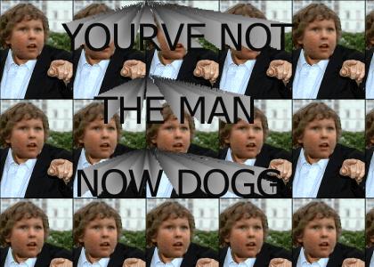 YOUR NOT THE MAN NOW DOG FROM THE GOONIES