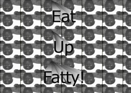 EAT UP FATTY