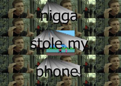 nigga stole my phone!