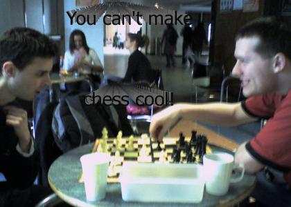 Chess is never cool