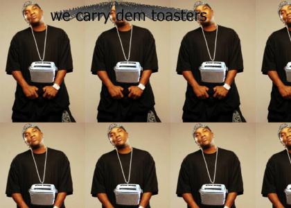 We carry dem toasters