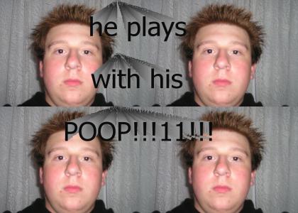 he plays with his poop?