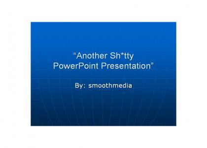 Another Shitty PowerPoint Presentation: by smoothmedia