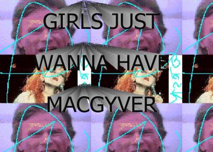 Girls just wanna have Macgyver