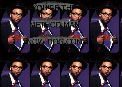 you're the method man now dog!