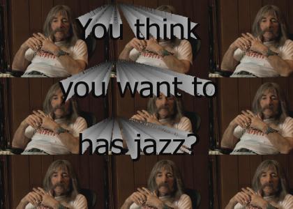 You Think You Want To Has Jazz?