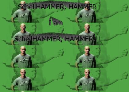 I am SchellHAMMER!!!