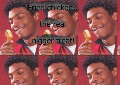 Fried Chicken - The Real N*gger Treat!