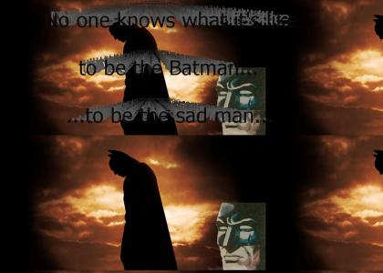 Nobody knows what it's like to be the Batman
