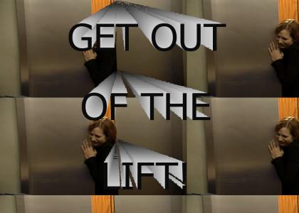 GET OUT OF THE LIFT!