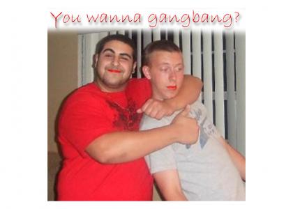 Wanna Gang bang?