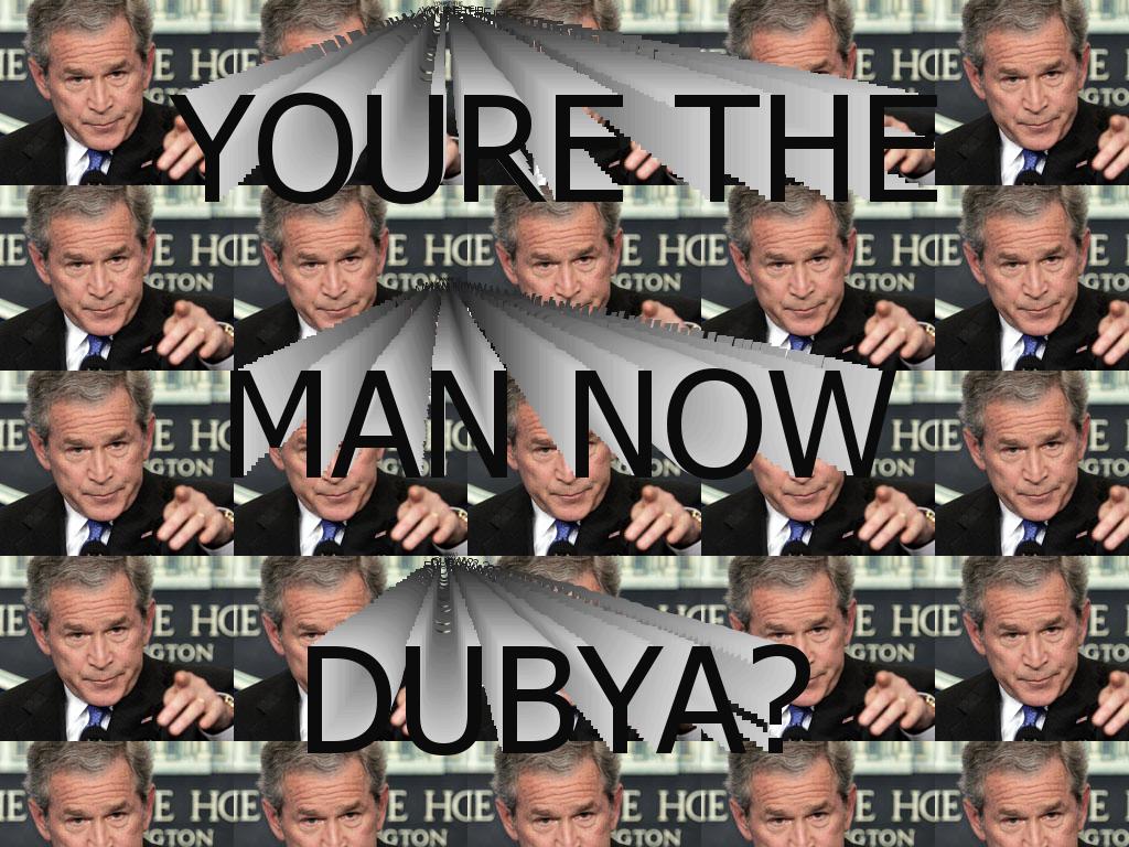 yourethemannowdubya