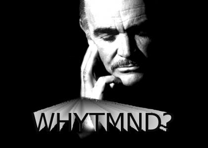 Sean Connery wonders: WHYTMND?
