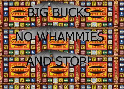 No Whammies, No Whammies, Big Bucks, and STOP!