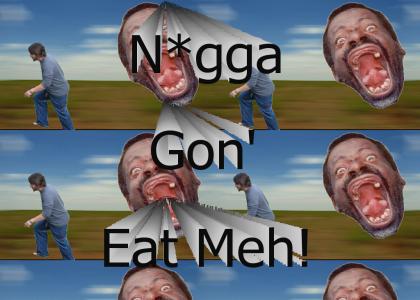 He Gon' Eat Meh!