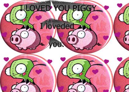 I loved you Piggy