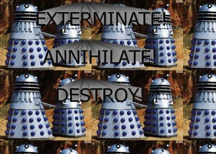 EXTERMINATE ANNIHILATE DESTROY!