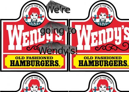 We're going to Wendy's!