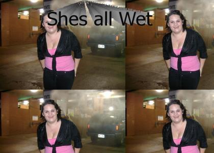 SHES ALL WET!!!!!!!!!!!!!!