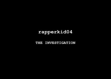 Rapperkid04: THE INVESTIGATION