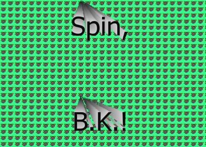Spin it, B.K.!